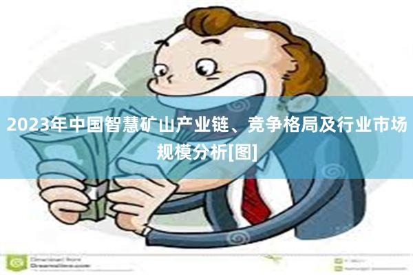 2023年中国智慧矿山产业链、竞争格局及行业市场规模分析[图]