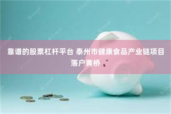 靠谱的股票杠杆平台 泰州市健康食品产业链项目落户黄桥