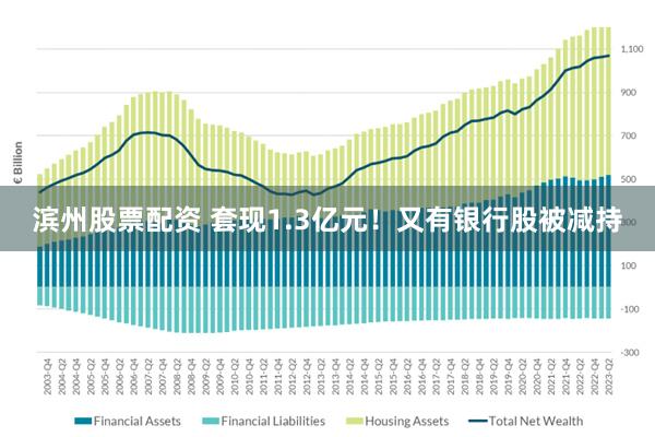 滨州股票配资 套现1.3亿元！又有银行股被减持